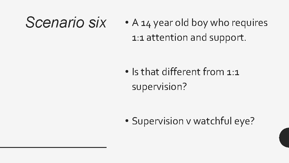 Scenario six • A 14 year old boy who requires 1: 1 attention and