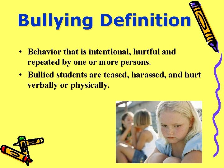 Bullying Definition • Behavior that is intentional, hurtful and repeated by one or more