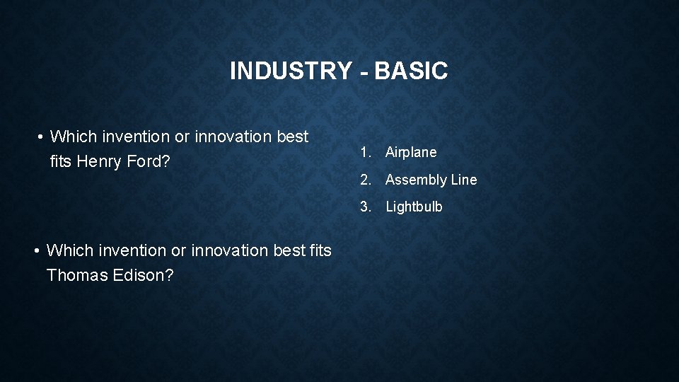 INDUSTRY - BASIC • Which invention or innovation best fits Henry Ford? 1. Airplane