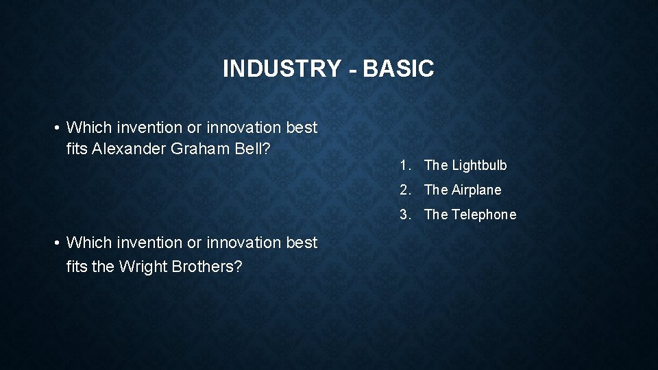 INDUSTRY - BASIC • Which invention or innovation best fits Alexander Graham Bell? 1.