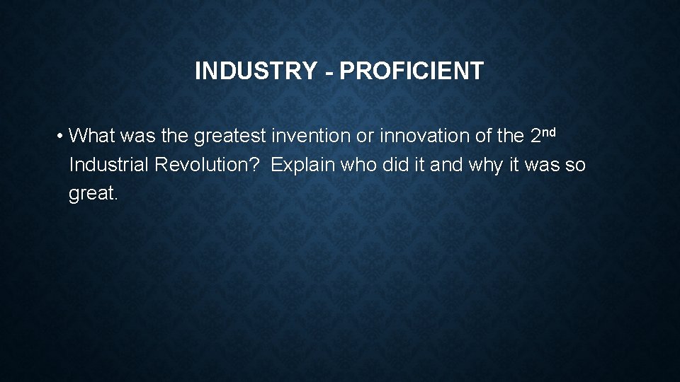 INDUSTRY - PROFICIENT • What was the greatest invention or innovation of the 2