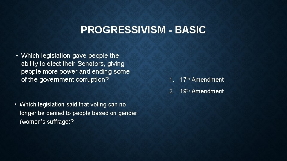 PROGRESSIVISM - BASIC • Which legislation gave people the ability to elect their Senators,