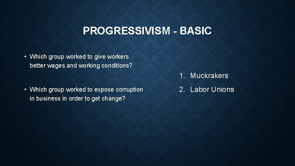 PROGRESSIVISM - BASIC • Which group worked to give workers better wages and working