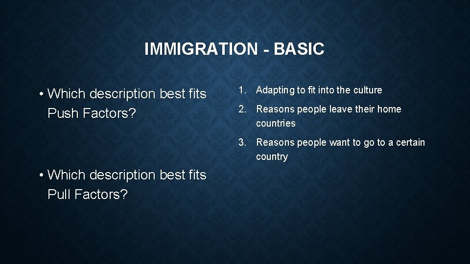 IMMIGRATION - BASIC • Which description best fits Push Factors? 1. Adapting to fit