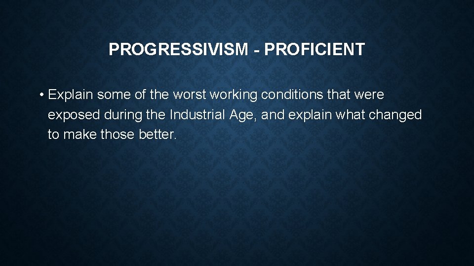 PROGRESSIVISM - PROFICIENT • Explain some of the worst working conditions that were exposed