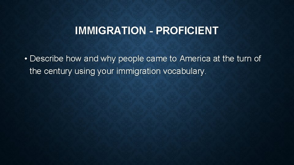 IMMIGRATION - PROFICIENT • Describe how and why people came to America at the