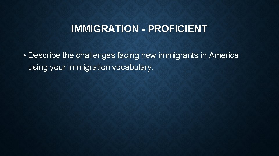 IMMIGRATION - PROFICIENT • Describe the challenges facing new immigrants in America using your