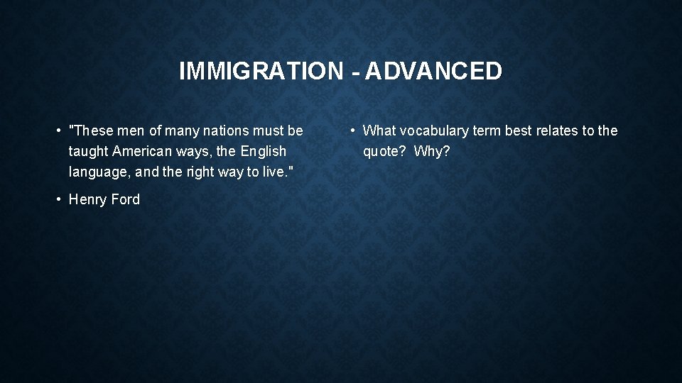 IMMIGRATION - ADVANCED • "These men of many nations must be taught American ways,