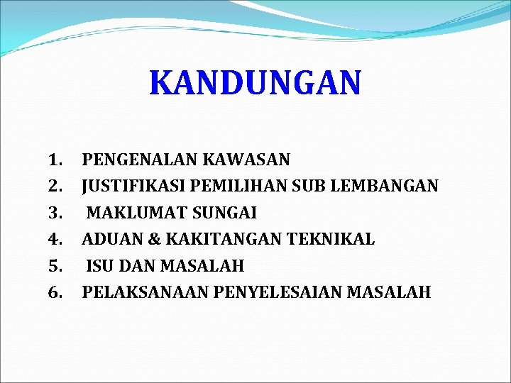 KANDUNGAN 1. 2. 3. 4. 5. 6. PENGENALAN KAWASAN JUSTIFIKASI PEMILIHAN SUB LEMBANGAN MAKLUMAT