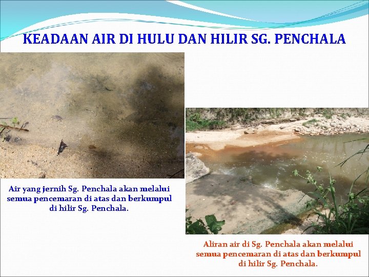 KEADAAN AIR DI HULU DAN HILIR SG. PENCHALA Air yang jernih Sg. Penchala akan