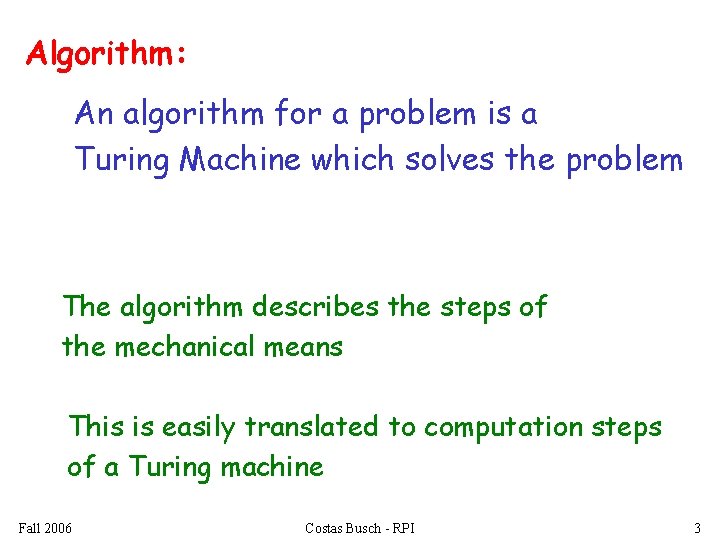 Algorithm: An algorithm for a problem is a Turing Machine which solves the problem