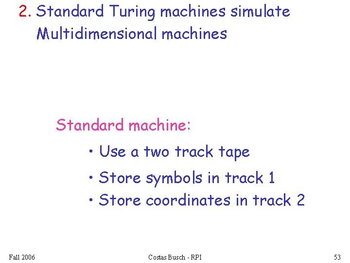 2. Standard Turing machines simulate Multidimensional machines Standard machine: • Use a two track