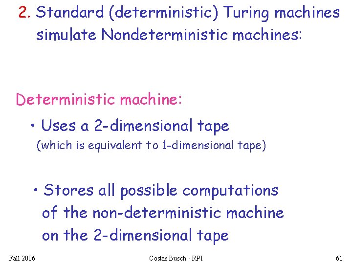 2. Standard (deterministic) Turing machines simulate Nondeterministic machines: Deterministic machine: • Uses a 2