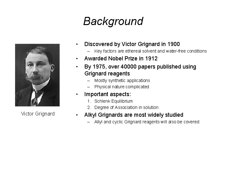 Background • Discovered by Victor Grignard in 1900 – Key factors are ethereal solvent