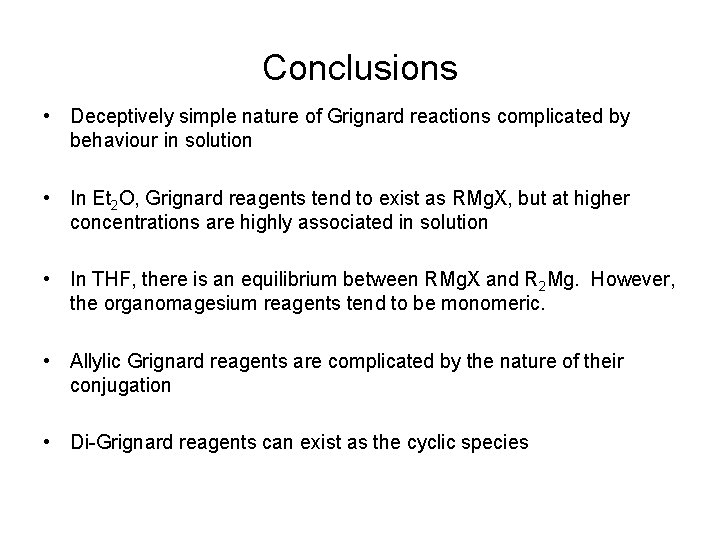 Conclusions • Deceptively simple nature of Grignard reactions complicated by behaviour in solution •