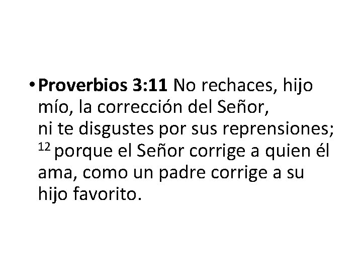  • Proverbios 3: 11 No rechaces, hijo mío, la corrección del Señor, ni
