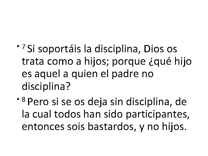  • 7 Si soportáis la disciplina, Dios os trata como a hijos; porque