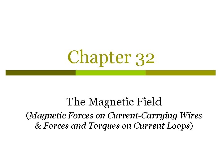 Chapter 32 The Magnetic Field (Magnetic Forces on Current-Carrying Wires & Forces and Torques