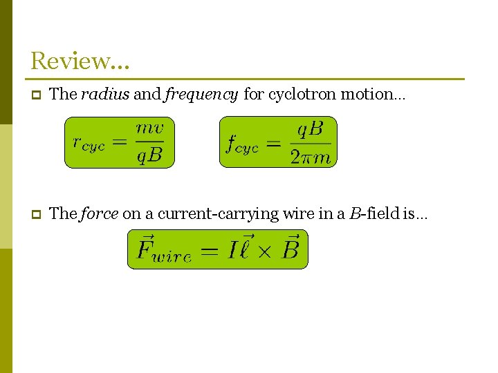 Review… p The radius and frequency for cyclotron motion… p The force on a