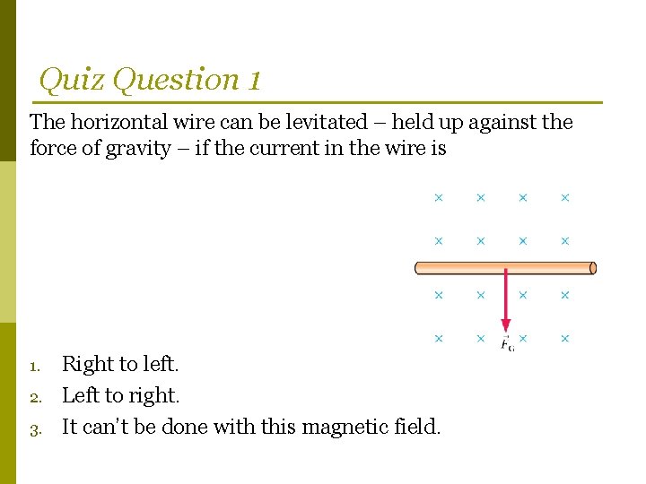 Quiz Question 1 The horizontal wire can be levitated – held up against the