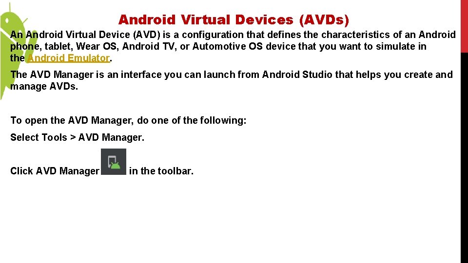 Android Virtual Devices (AVDs) An Android Virtual Device (AVD) is a configuration that defines