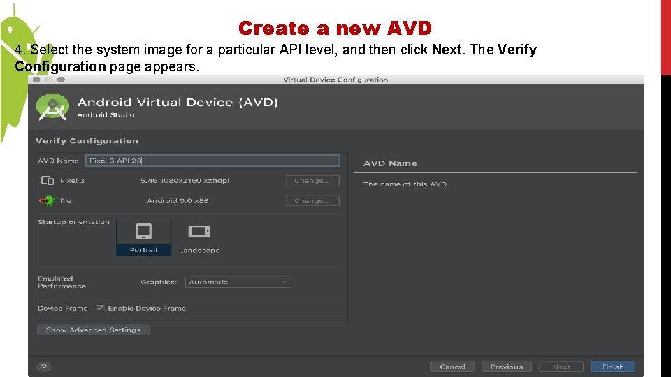 Create a new AVD 4. Select the system image for a particular API level,