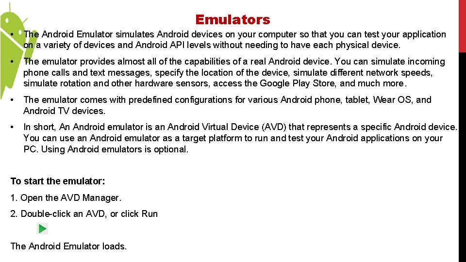 Emulators • The Android Emulator simulates Android devices on your computer so that you