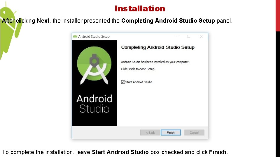 Installation After clicking Next, the installer presented the Completing Android Studio Setup panel. To