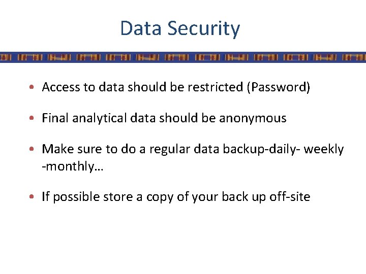 Data Security • Access to data should be restricted (Password) • Final analytical data