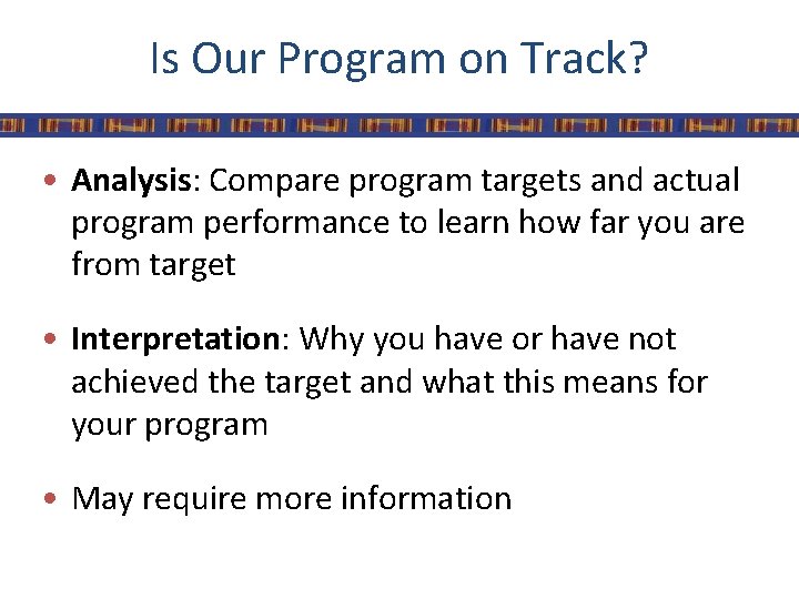 Is Our Program on Track? • Analysis: Compare program targets and actual program performance