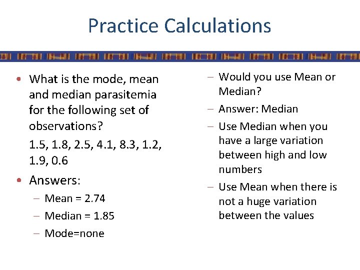 Practice Calculations • What is the mode, mean and median parasitemia for the following