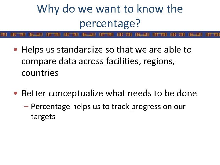 Why do we want to know the percentage? • Helps us standardize so that