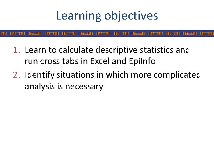 Learning objectives 1. Learn to calculate descriptive statistics and run cross tabs in Excel