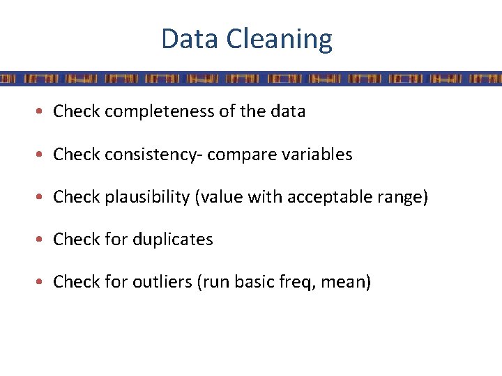 Data Cleaning • Check completeness of the data • Check consistency- compare variables •