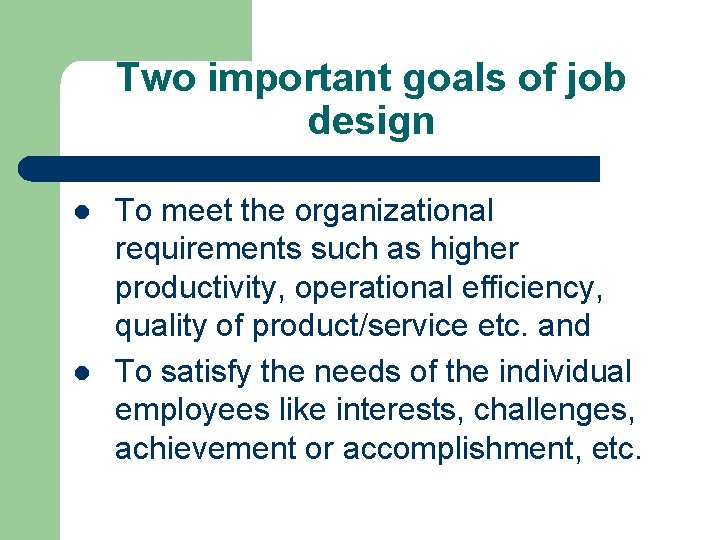 Two important goals of job design l l To meet the organizational requirements such