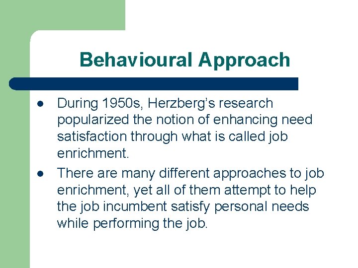 Behavioural Approach l l During 1950 s, Herzberg’s research popularized the notion of enhancing