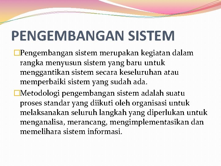 PENGEMBANGAN SISTEM �Pengembangan sistem merupakan kegiatan dalam rangka menyusun sistem yang baru untuk menggantikan