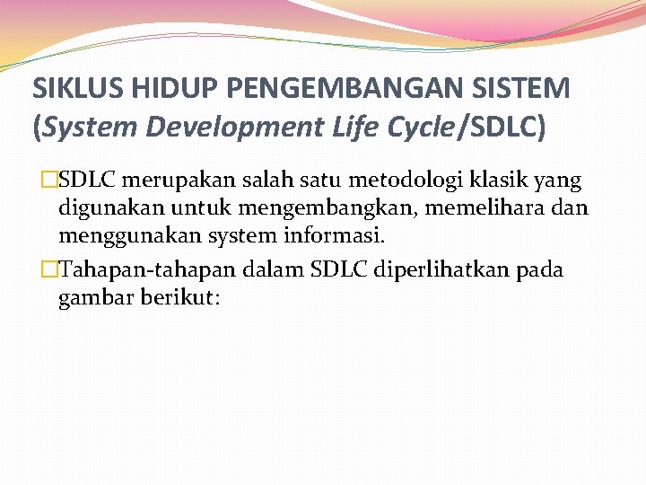 SIKLUS HIDUP PENGEMBANGAN SISTEM (System Development Life Cycle/SDLC) �SDLC merupakan salah satu metodologi klasik