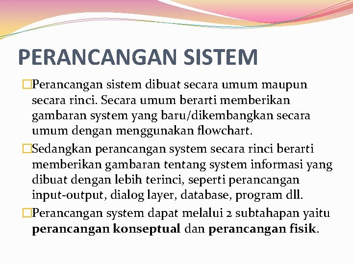 PERANCANGAN SISTEM �Perancangan sistem dibuat secara umum maupun secara rinci. Secara umum berarti memberikan