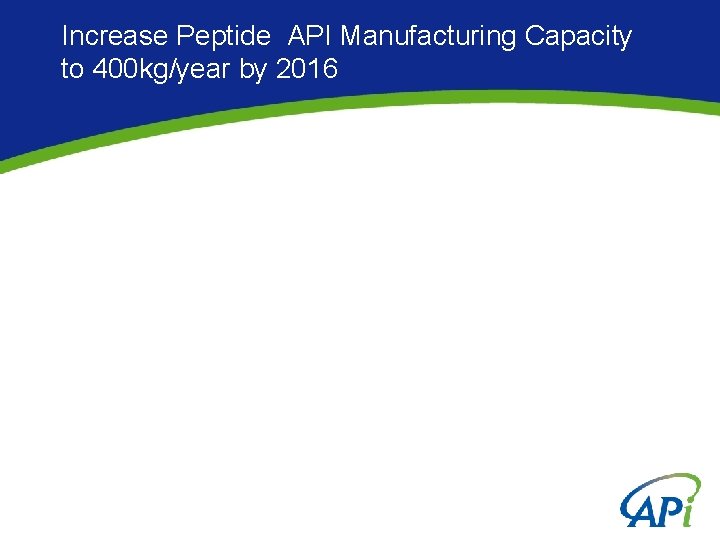 Increase Peptide API Manufacturing Capacity to 400 kg/year by 2016 