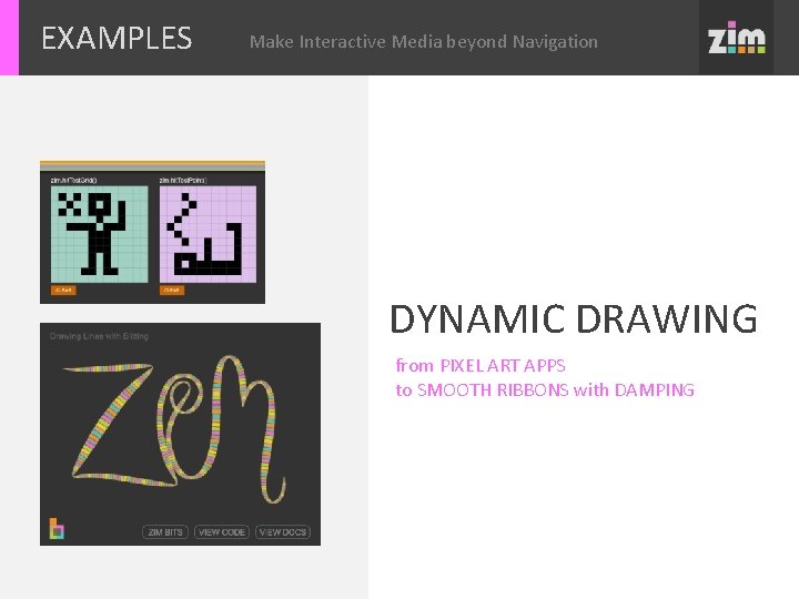 EXAMPLES Make Interactive Media beyond Navigation DYNAMIC DRAWING from PIXEL ART APPS to SMOOTH