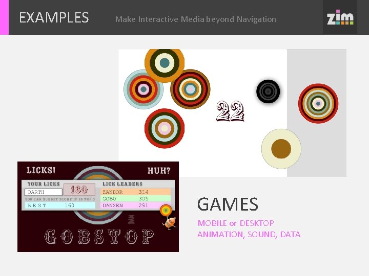 EXAMPLES Make Interactive Media beyond Navigation GAMES MOBILE or DESKTOP ANIMATION, SOUND, DATA 