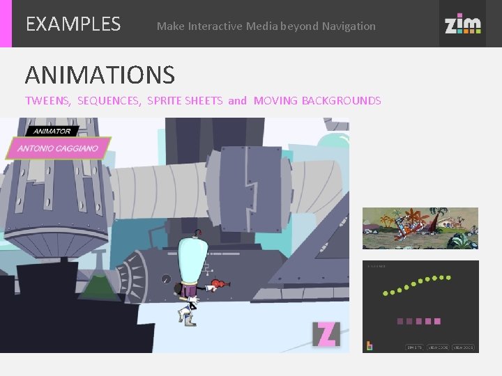 EXAMPLES Make Interactive Media beyond Navigation ANIMATIONS TWEENS, SEQUENCES, SPRITE SHEETS and MOVING BACKGROUNDS