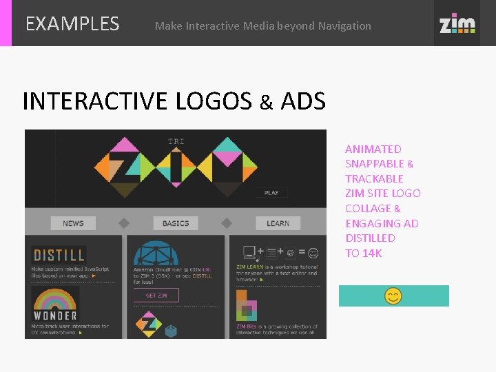 EXAMPLES Make Interactive Media beyond Navigation INTERACTIVE LOGOS & ADS ANIMATED SNAPPABLE & TRACKABLE