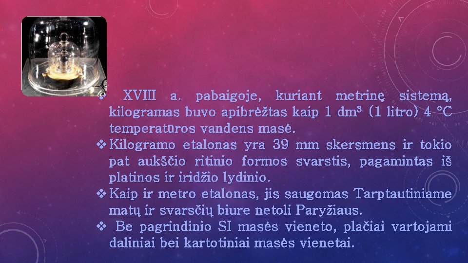 v XVIII a. pabaigoje, kuriant metrinę sistemą, kilogramas buvo apibrėžtas kaip 1 dm 3