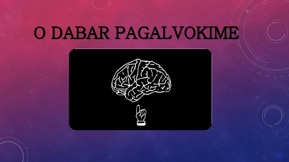 O DABAR PAGALVOKIME 