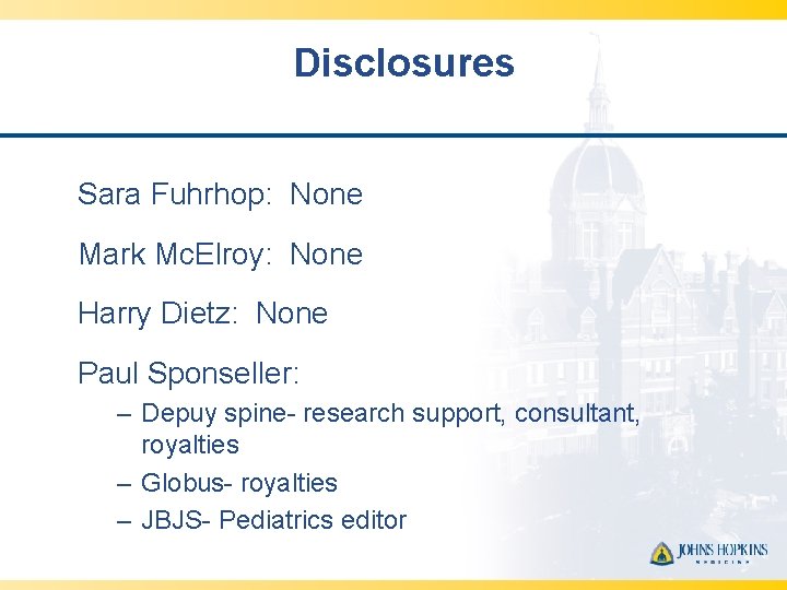 Disclosures Sara Fuhrhop: None Mark Mc. Elroy: None Harry Dietz: None Paul Sponseller: –