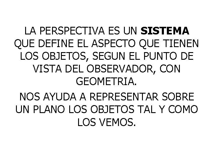LA PERSPECTIVA ES UN SISTEMA QUE DEFINE EL ASPECTO QUE TIENEN LOS OBJETOS, SEGUN