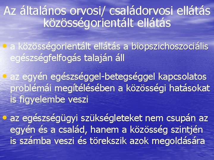 Az általános orvosi/ családorvosi ellátás közösségorientált ellátás • a közösségorientált ellátás a biopszichoszociális egészségfelfogás