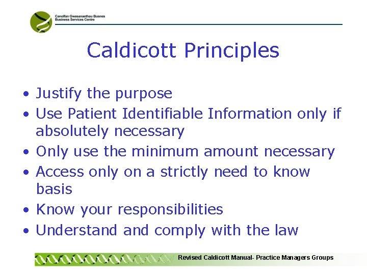 Caldicott Principles • Justify the purpose • Use Patient Identifiable Information only if absolutely